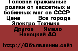 	 Головки прижимные ролики от кассетных и бобинных маг-ов СССР › Цена ­ 500 - Все города Электро-Техника » Другое   . Ямало-Ненецкий АО